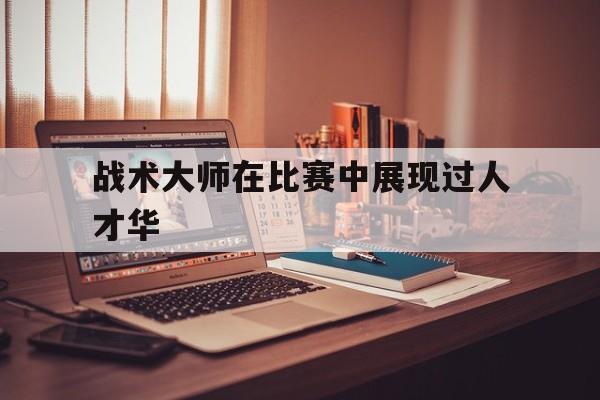 战术大师在比赛中展现过人才华
